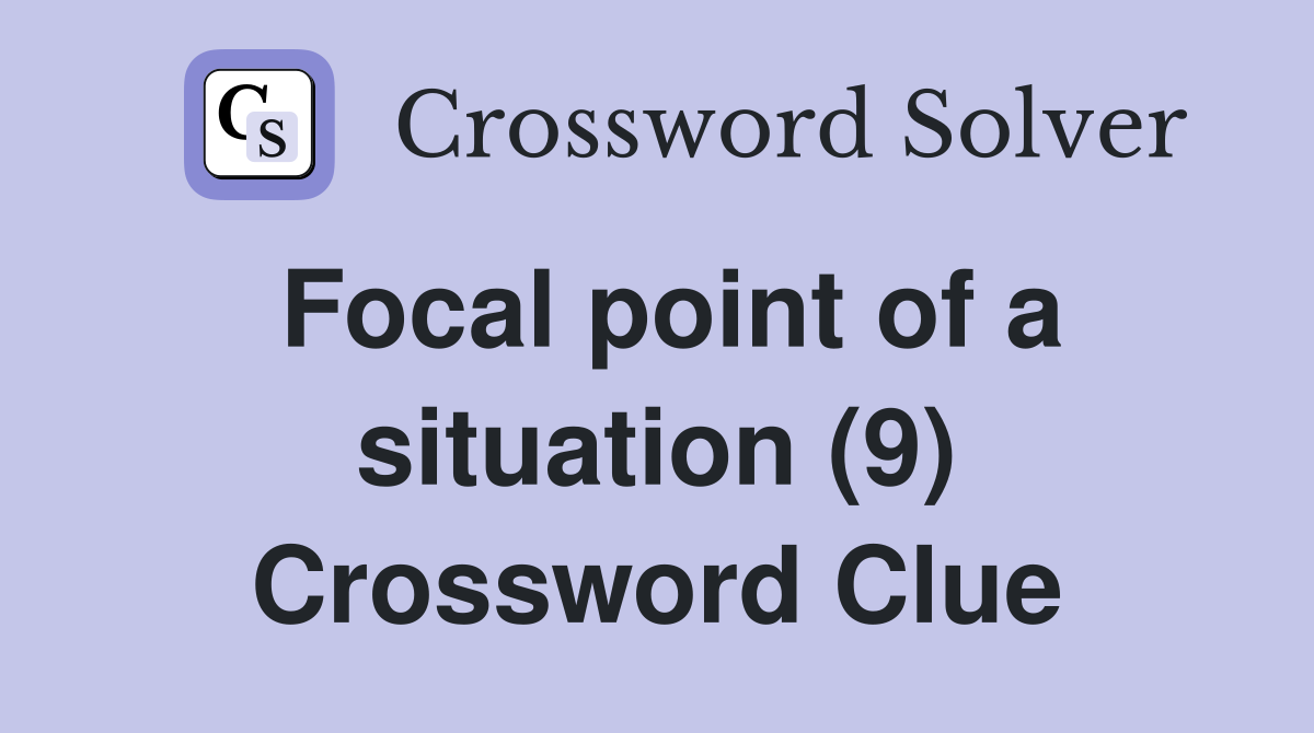 Focal point of a situation (9) Crossword Clue Answers Crossword Solver